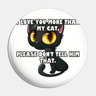 I love you more than my cat... Pin