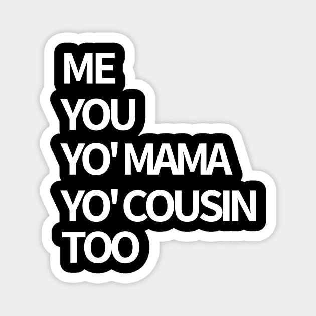 Me, You, Yo' Mama & Yo' Cousin Too Magnet by BlackMenStuff