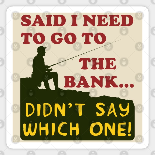 Said I Need To Go To The Bank - Fishing, Meme, Oddly Specific