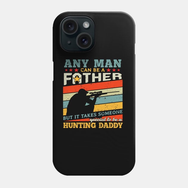 Hunting Daddy Any Man Can Be A Father Hunter Phone Case by omorihisoka