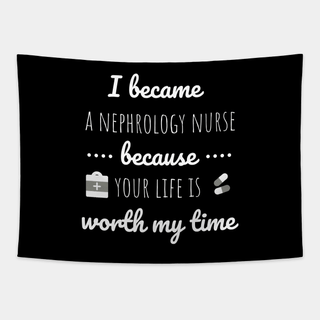 I Became A Nephrology Nurse Because Your Life Is Worth My Time - Dialysis Nurse Tapestry by Petalprints