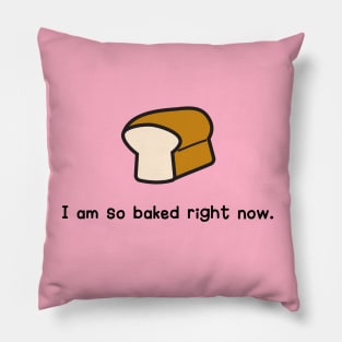 I am so baked right now. Pillow