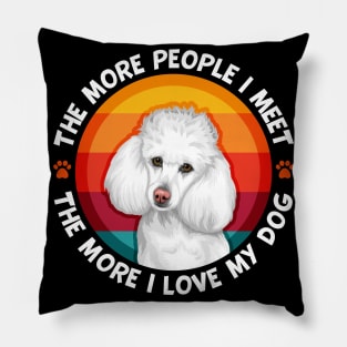 Poodle The More People I Meet More I love My Dog Pillow