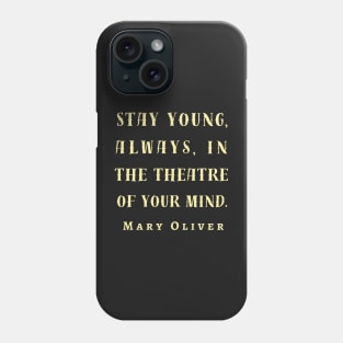 Copy of Mary Jane Oliver quote: Stay young, always, in the theater of your mind. Phone Case