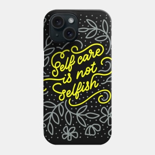 Self Care is Not Selfish Phone Case