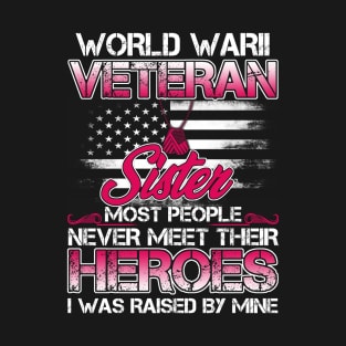 World War II Veteran Sister Most People Never Meet Their Heroes I Was Raised By Mine T-Shirt