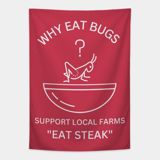 Why Eat Bugs? Support Local Farms "Eat Steak" Tapestry by Bee-Fusion