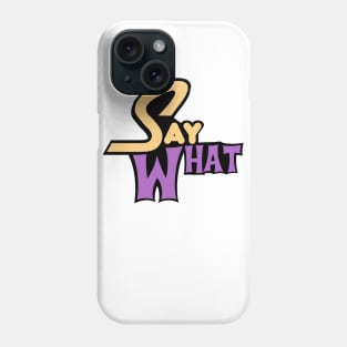 Say What Phone Case