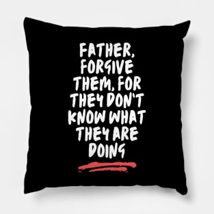 Father Forgive Them For They Don't Know What They Are Doing Pillow