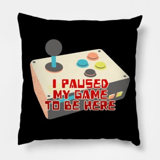 I Paused My Game To Be Here Pillow