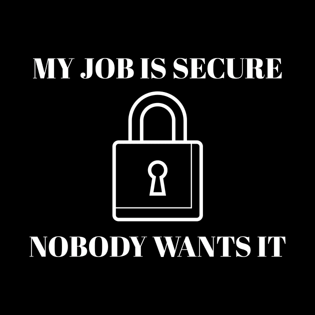 My Job Is Secure Nobody Wants It Work Humor by Tracy