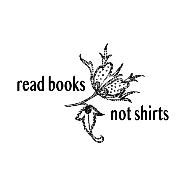 Read Books Not Shirts by radicalreads