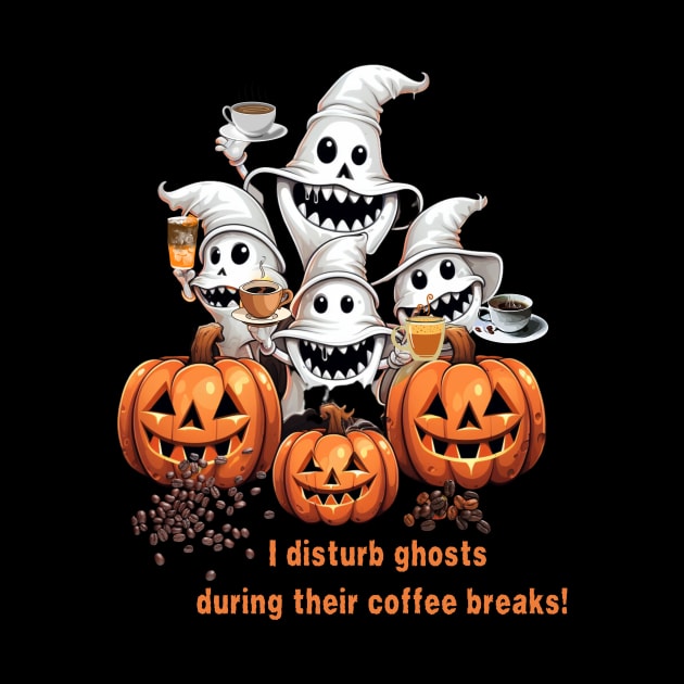 I Disturb Ghosts During Their Coffee Breaks! Halloween Coffee Lovers Gift by Positive Designer