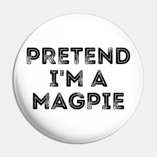 Pretend I'm A Magpie Pin