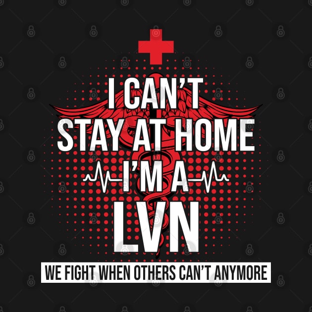 I Can't Stay At Home I'm A LVN We Fight - Nurse Gift by bunnierosoff21835