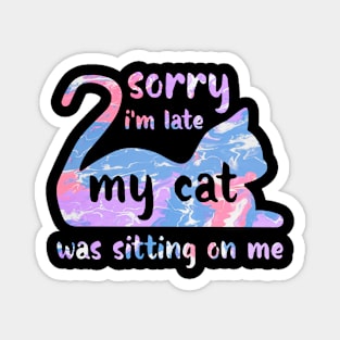 Sorry I'm Late My Cat Was Sitting On Me Magnet