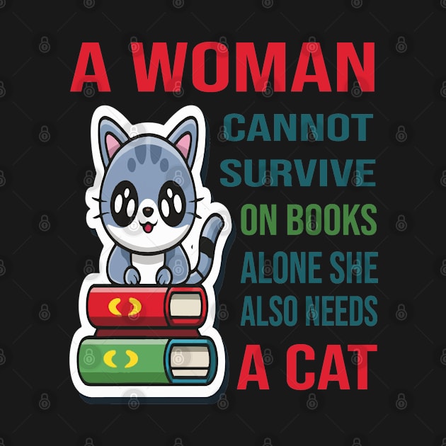 A woman cannot survive on books alone she also needs a cat by ArtfulDesign