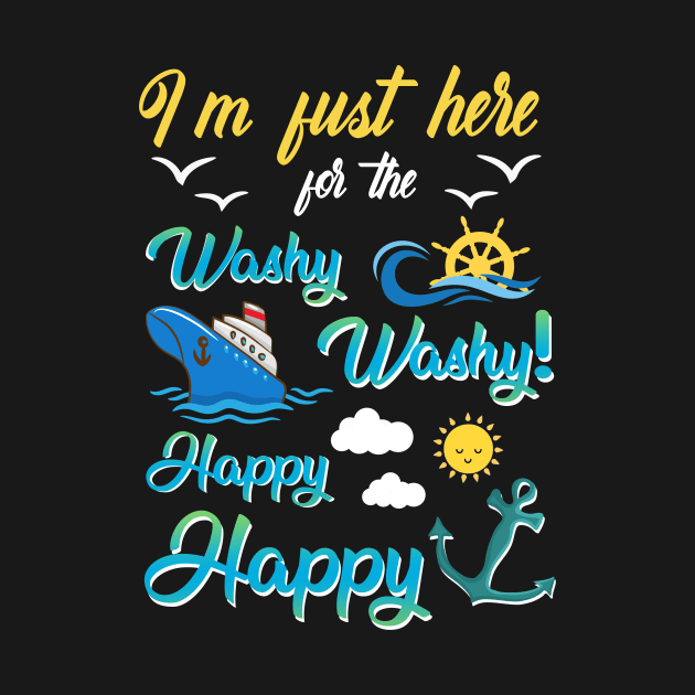 I'm Just Here For The Washy Washy Happy Happy by Thai Quang