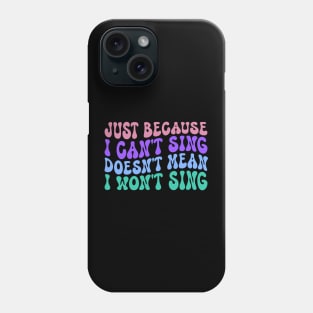 Just Because I Can't Sing Doesn't Mean I Won't Sing Phone Case