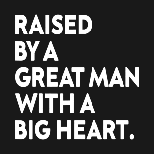 Father’s Day Quote Raised By A Great Man With A Big Heart T-Shirt