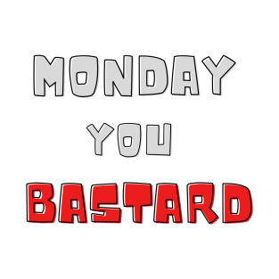 Monday you bastard T-Shirt