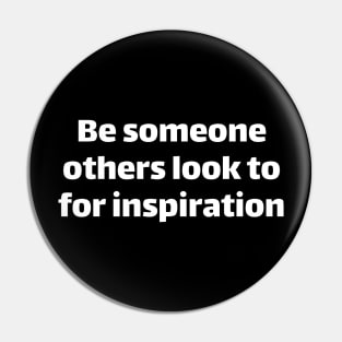 Be someone others look to for inspiration. Pin
