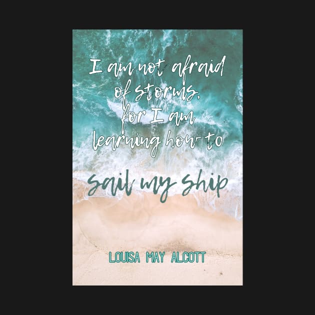 Louisa May Alcott's Little Women Quote: I am not afraid of storms, for I am learning how to sail my ship by victoriaarden