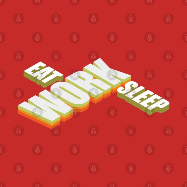 Eat, Work, Sleep by CreatenewARTees