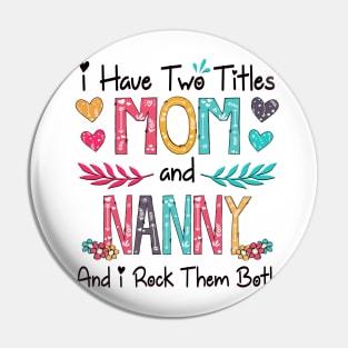 I Have Two Titles Mom And Nanny And I Rock Them Both Wildflower Happy Mother's Day Pin