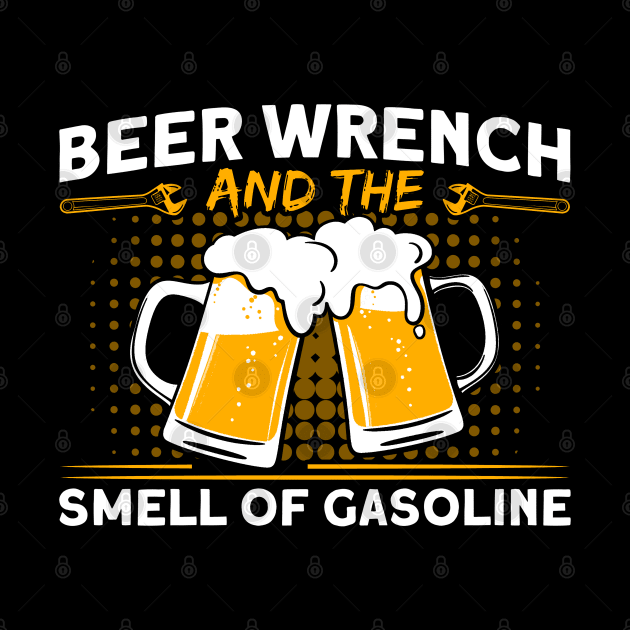 Beer Wrench Smell Of Gasoline Car Mechanic by Toeffishirts