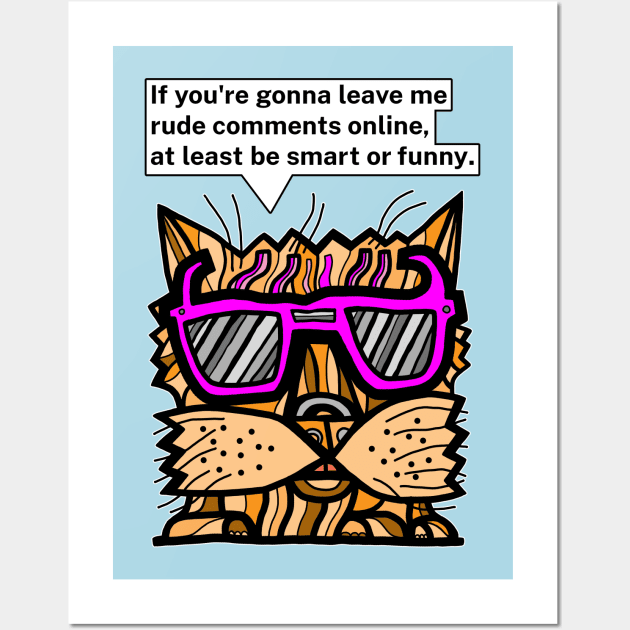 "If you're gonna leave me rude comments online, at least be smart or funny." Wall Art by The BuddaKats