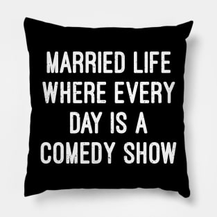 Married Life Where Every Day Is a Comedy Show Pillow