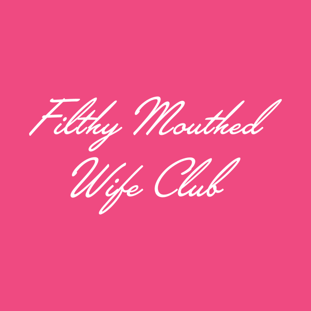 Filthy Mouthed Wife Club by snapoutofit