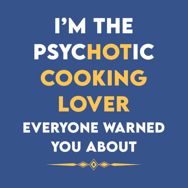 Discover Psychotic Cooking Cook - Cooking - T-Shirt