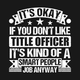 Title Officer Lover It's Okay If You Don't Like Title Officer It's Kind Of A Smart People job Anyway T-Shirt