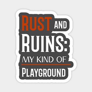 RUST AND RUINS: MY KIND OF PLAYGROUND Magnet