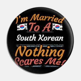 I'm Married To A South Korean Nothing Scares Me - Gift for South Korean From South Korea Asia,Eastern Asia, Pin