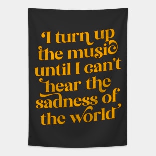 I Turn Up The Music Until I Can't Hear The Sadness Of The World Tapestry