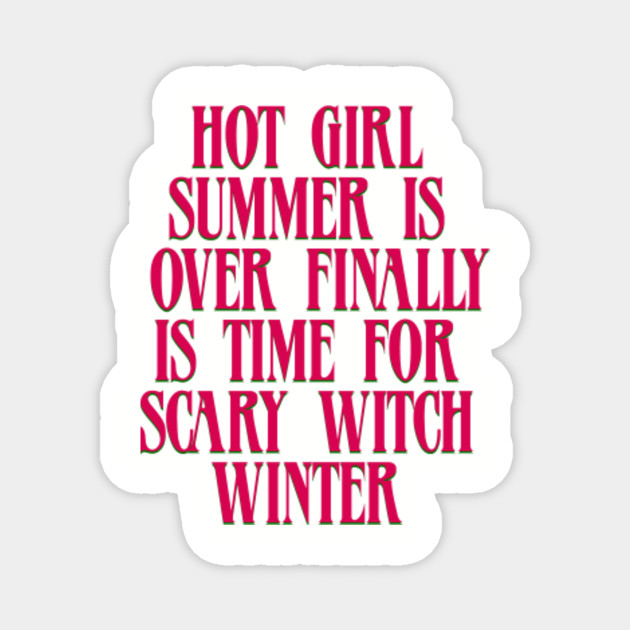 Hot Girl Summer Is Over Finally Is Time For Scary Witch Winter Spooky Season Tee Winter Magnet Teepublic