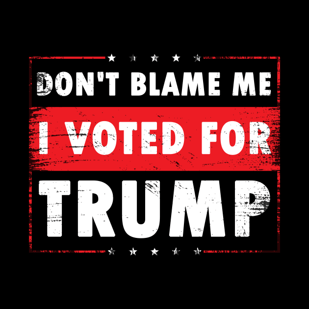 Don't Blame Me, I Voted For Trump, by Calisi