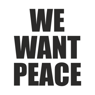 We Want Peace - Slogan Message T-Shirt