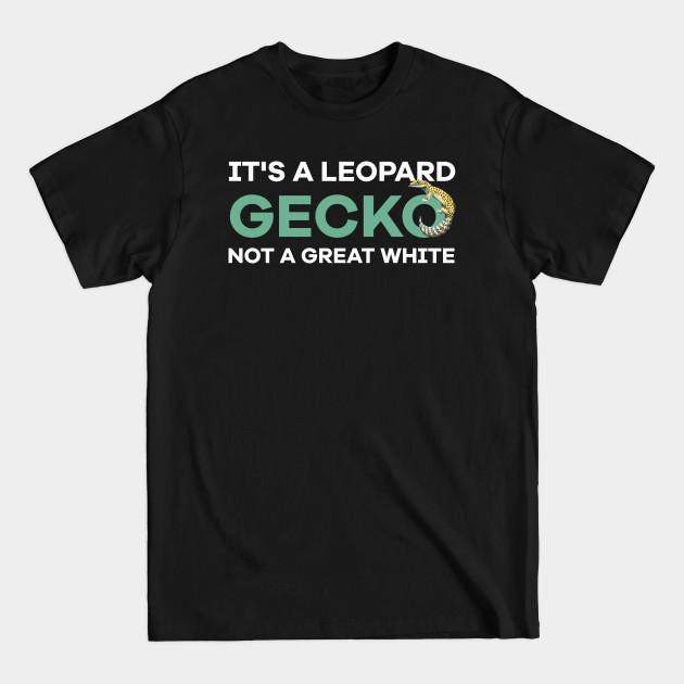 Discover It's a Leopard Gecko not a great white - Its A Leopard Gecko Not A Great White - T-Shirt