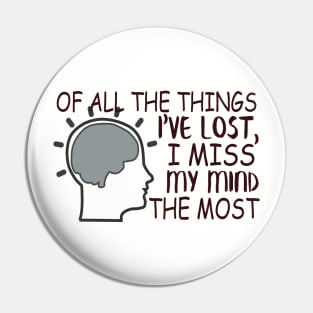 Of All The Things I've Lost, I Miss My Mind The Most Pin