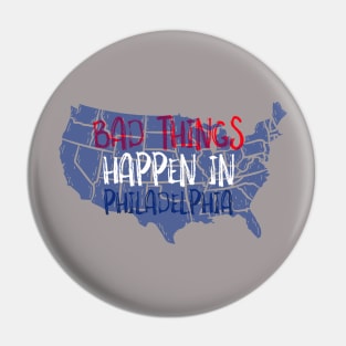 BAD THINGS HAPPEN IN PHILADELPHIA Pin