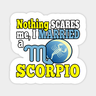 NOTHING SCARES ME I MARRIED A SCORPIO | FUNNY QUOTE FOR SCORPIO LOVERS Magnet