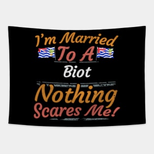 I'm Married To A Biot Nothing Scares Me - Gift for Biot From British Indian Ocean Territory Asia,Southern Asia, Tapestry