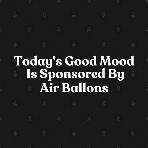 Today's Good Mood Is Sponsored By Air Ballons by HobbyAndArt