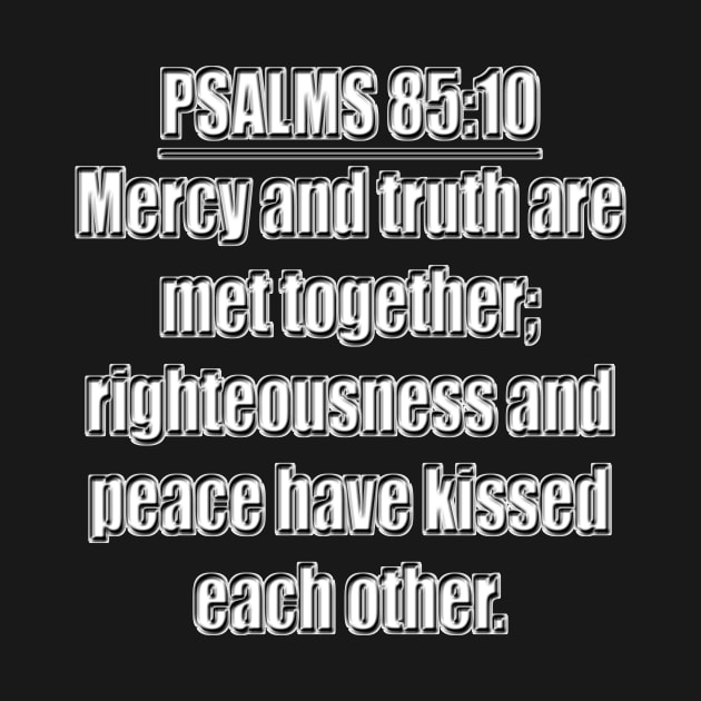 PSALMS 85:10 KJV "Mercy and truth are met together; righteousness and peace have kissed each other." by Holy Bible Verses