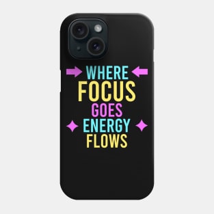 where focus goes, energy flows Phone Case