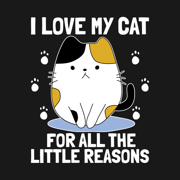 I LOVE MY CAT FOR ALL THE LITTLE REASONS - Cat Lovers, Cute Cat, Cute Kitty by PorcupineTees